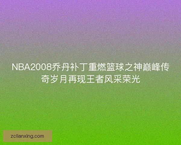 NBA2008乔丹补丁重燃篮球之神巅峰传奇岁月再现王者风采荣光