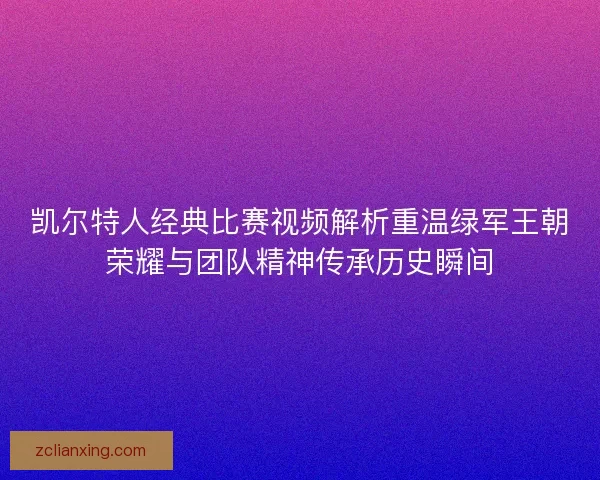 凯尔特人经典比赛视频解析重温绿军王朝荣耀与团队精神传承历史瞬间